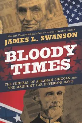 L'époque sanglante : Les funérailles d'Abraham Lincoln et la chasse à l'homme de Jefferson Davis - Bloody Times: The Funeral of Abraham Lincoln and the Manhunt for Jefferson Davis