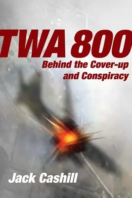 TWA 800 : Derrière la dissimulation et la conspiration - TWA 800: Behind the Cover-Up and Conspiracy