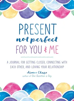 Le présent, pas parfait pour toi et moi : Un journal pour se rapprocher, se connecter l'un à l'autre et aimer sa relation - Present, Not Perfect for You and Me: A Journal for Getting Closer, Connecting with Each Other, and Loving Your Relationship