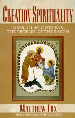 La spiritualité de la création : Cadeaux libérateurs pour les peuples de la Terre - Creation Spirituality: Liberating Gifts for the Peoples of the Earth