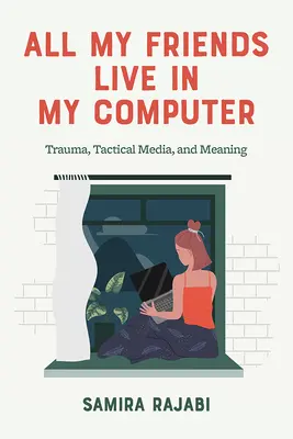 Tous mes amis vivent dans mon ordinateur : Traumatisme, médias tactiques et signification - All My Friends Live in My Computer: Trauma, Tactical Media, and Meaning