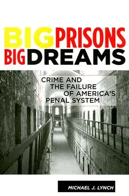 Grandes prisons, grands rêves : La criminalité et l'échec du système pénal américain - Big Prisons, Big Dreams: Crime and the Failure of America's Penal System