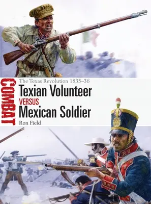 Volontaire texan contre soldat mexicain : La révolution texane 1835-36 - Texian Volunteer Vs Mexican Soldier: The Texas Revolution 1835-36