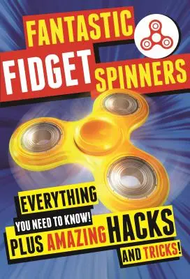 Fantastic Fidget Spinners : Tout ce qu'il faut savoir ! Plus des trucs et astuces incroyables ! - Fantastic Fidget Spinners: Everything You Need to Know! Plus Amazing Hacks and Tricks!