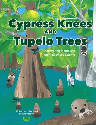 Genoux de cyprès et arbres de tupelo : A la découverte des plantes et des animaux des marais : A la découverte des plantes et des animaux du marais - Cypress Knees and Tupelo Trees: Discovering Plants and Animals of the Swamp: Discovering Plants and Animals of the Swamp