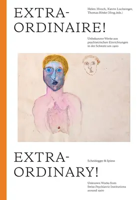 Extraordinaire ! Œuvres inconnues des institutions psychiatriques suisses vers 1900 - Extraordinary!: Unknown Works from Swiss Psychiatric Institutions Around 1900