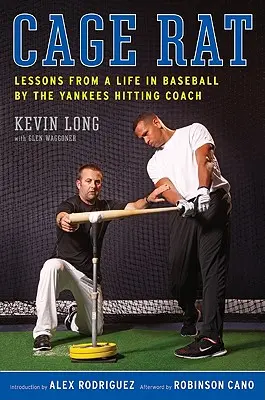 Cage Rat : Leçons d'une vie de baseball par l'entraîneur des frappeurs des Yankees - Cage Rat: Lessons from a Life in Baseball by the Yankees Hitting Coach