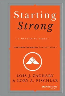 Partir du bon pied : Une fable sur le mentorat : Stratégies pour le succès dans les 90 premiers jours - Starting Strong: A Mentoring Fable: Strategies for Success in the First 90 Days