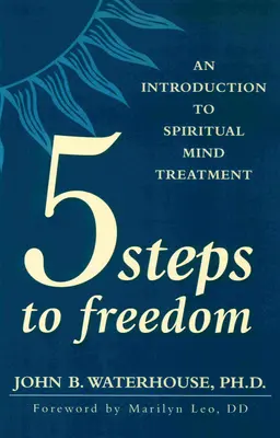 Cinq étapes vers la liberté : Une introduction au traitement spirituel de l'esprit - Five Steps to Freedom: An Introduction to Spiritual Mind Treatment