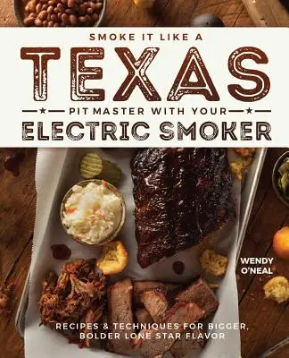 Smoke It Like a Texas Pit Master with Your Electric Smoker : Recettes et techniques pour une saveur Lone Star plus grande et plus audacieuse - Smoke It Like a Texas Pit Master with Your Electric Smoker: Recipes and Techniques for Bigger, Bolder Lone Star Flavor