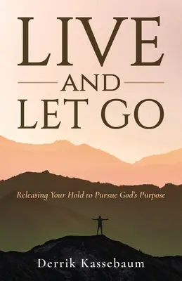 Vivre et laisser aller : Lâcher prise pour poursuivre le dessein de Dieu - Live and Let Go: Releasing Your Hold to Pursue God's Purpose