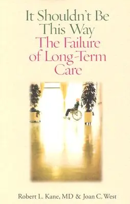 Cela ne devrait pas être ainsi : L'échec des soins de longue durée - It Shouldn't Be This Way: The Failure of Long-Term Care