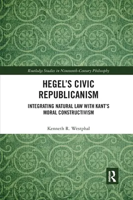 Le républicanisme civique de Hegel : intégration du droit naturel au constructivisme moral de Kant - Hegel's Civic Republicanism: Integrating Natural Law with Kant's Moral Constructivism