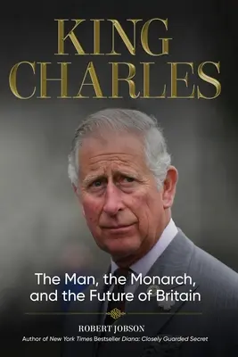 Le roi Charles : l'homme, le monarque et l'avenir de la Grande-Bretagne - King Charles: The Man, the Monarch, and the Future of Britain