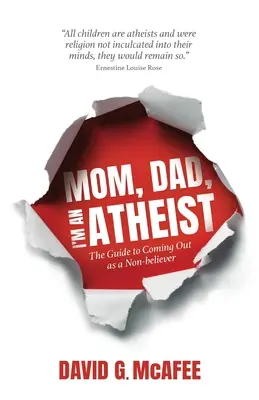 Maman, papa, je suis athée : le guide pour sortir du placard en tant que non-croyant - Mom, Dad, I'm an Atheist: The Guide to Coming Out as a NonBeliever