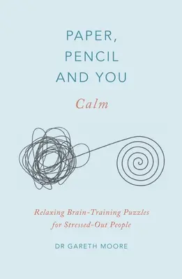 Le papier, le crayon et vous : Calm : Casse-tête relaxants pour les personnes stressées - Paper, Pencil & You: Calm: Relaxing Brain-Training Puzzles for Stressed-Out People