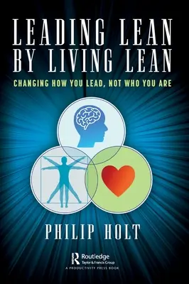 Leading Lean by Living Lean : Changer la façon de diriger, pas ce que l'on est - Leading Lean by Living Lean: Changing How You Lead, Not Who You Are