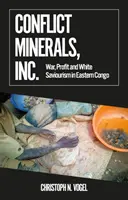 Conflict Minerals, Inc - Guerre, Profit et Sauveur Blanc dans l'Est du Congo - Conflict Minerals, Inc. - War, Profit and White Saviourism in Eastern Congo