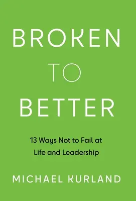 De la rupture à l'amélioration : 13 façons de ne pas échouer dans la vie et le leadership - Broken to Better: 13 Ways Not to Fail at Life and Leadership