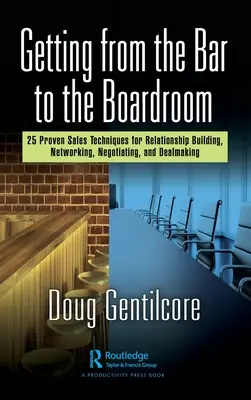 Du bar à la salle de réunion : 25 techniques de vente éprouvées pour établir des relations, créer des réseaux, négocier et conclure des affaires - Getting from the Bar to the Boardroom: 25 Proven Sales Techniques for Relationship Building, Networking, Negotiating, and Dealmaking