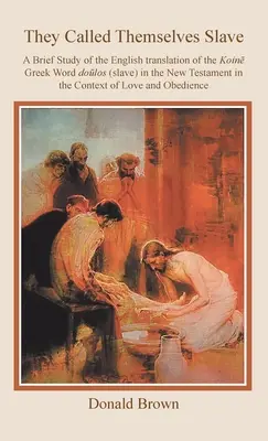 Ils s'appelaient eux-mêmes esclaves : Une brève étude de la traduction anglaise du mot grec koin Dolos (esclave) dans le Nouveau Testament dans le contexte de la L - They Called Themselves Slave: A Brief Study of the English Translation of the Koin Greek Word Dolos (Slave) in the New Testament in the Context of L