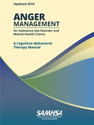 Anger Management for Substance Use Disorder and Mental Health Clients (Gestion de la colère pour les clients souffrant de troubles liés à l'utilisation de substances et à la santé mentale) : Manuel de thérapie cognitivo-comportementale - Anger Management for Substance Use Disorder and Mental Health Clients: A Cognitive-Behavioral Therapy Manual