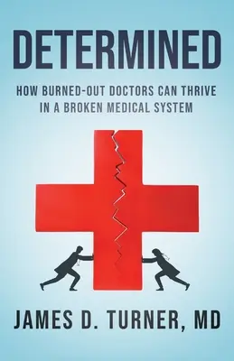 Déterminé : Comment les médecins épuisés peuvent s'épanouir dans un système médical défaillant - Determined: How Burned Out Doctors Can Thrive in a Broken Medical System