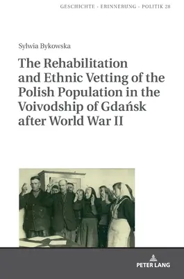 La réhabilitation et le contrôle ethnique de la population polonaise dans la voïvodie de Gdańsk après la Seconde Guerre mondiale - The Rehabilitation and Ethnic Vetting of the Polish Population in the Voivodship of Gdańsk After World War II