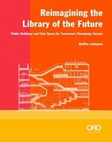 Réimaginer la bibliothèque du futur : Bâtiments publics et espace civique pour la société de la connaissance de demain - Reimagining the Library of the Future: Public Buildings and Civic Space for Tomorrow's Knowledge Society