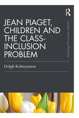 Jean Piaget, les enfants et le problème de l'intégration scolaire - Jean Piaget, Children and the Class-Inclusion Problem