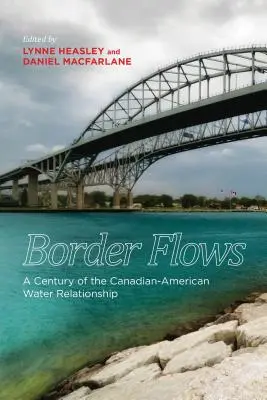 Les flux frontaliers : Un siècle de relations canado-américaines dans le domaine de l'eau - Border Flows: A Century of the Canadian-American Water Relationship