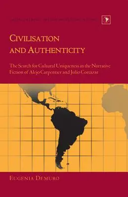 Civilisation et authenticité : La recherche de l'unicité culturelle dans la fiction narrative d'Alejo Carpentier et de Julio Cortzar - Civilisation and Authenticity: The Search for Cultural Uniqueness in the Narrative Fiction of Alejo Carpentier and Julio Cortzar