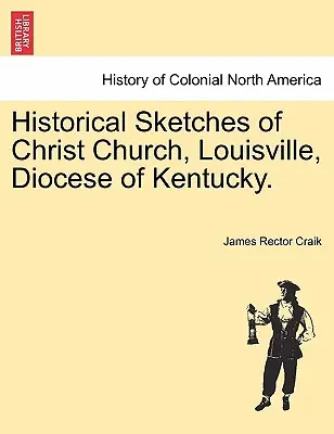 Esquisses historiques de Christ Church, Louisville, diocèse du Kentucky. - Historical Sketches of Christ Church, Louisville, Diocese of Kentucky.