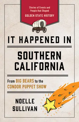 C'est arrivé en Californie du Sud : Histoires d'événements et de personnes qui ont façonné l'histoire du Golden State - It Happened in Southern California: Stories of Events and People That Shaped Golden State History