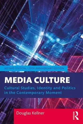 Media Culture : Études culturelles, identité et politique à l'heure actuelle - Media Culture: Cultural Studies, Identity, and Politics in the Contemporary Moment