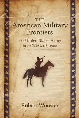 Les frontières militaires américaines : L'armée américaine dans l'Ouest, 1783-1900 - The American Military Frontiers: The United States Army in the West, 1783-1900