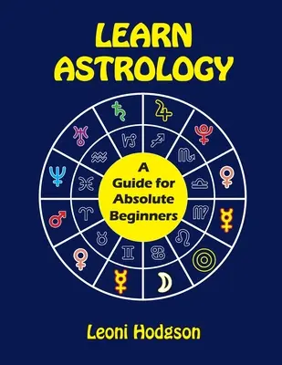 Apprendre l'astrologie : Un guide pour les débutants absolus - Learn Astrology: A Guide for Absolute Beginners