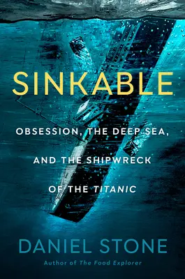 Sinkable : L'obsession, les fonds marins et le naufrage du Titanic - Sinkable: Obsession, the Deep Sea, and the Shipwreck of the Titanic