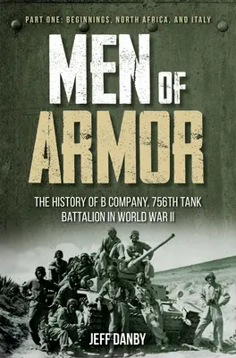 Men of Armor - The History of B Company, 756th Tank Battalion in World War II (Les hommes de l'armure - L'histoire de la compagnie B du 756e bataillon de chars pendant la Seconde Guerre mondiale) : Première partie : Les débuts, l'Afrique du Nord et l'Italie - Men of Armor - The History of B Company, 756th Tank Battalion in World War II: Part One: Beginnings, North Africa, and Italy