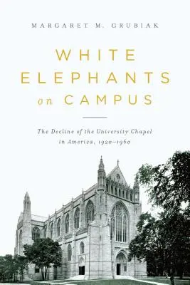 Les éléphants blancs sur le campus : Le déclin de la chapelle universitaire en Amérique, 1920-1960 - White Elephants on Campus: The Decline of the University Chapel in America, 1920-1960