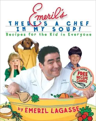 Emeril's There's a Chef in My Soup (Il y a un chef dans ma soupe) : Recettes pour l'enfant qui sommeille en chacun de nous [avec cartes de recettes]. - Emeril's There's a Chef in My Soup!: Recipes for the Kid in Everyone [With Recipe Cards]