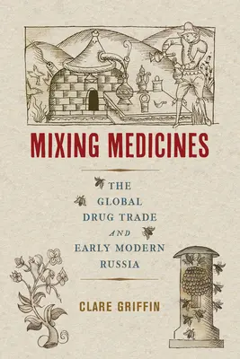 Mélange de médicaments : Le commerce mondial des drogues et la Russie des débuts de l'ère moderne Volume 4 - Mixing Medicines: The Global Drug Trade and Early Modern Russia Volume 4