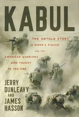 Kaboul : L'histoire inédite du fiasco de Biden et des guerriers américains qui se sont battus jusqu'au bout - Kabul: The Untold Story of Biden's Fiasco and the American Warriors Who Fought to the End