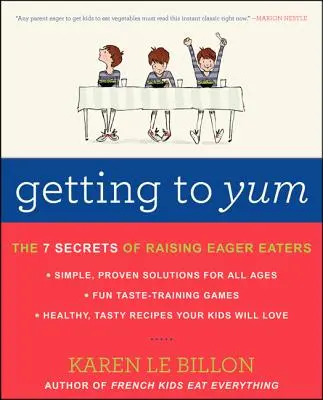 La préparation à la consommation : Les 7 secrets pour élever des enfants gourmands - Getting to Yum: The 7 Secrets of Raising Eager Eaters