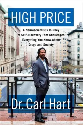 Le prix fort : Le voyage d'un neuroscientifique à la découverte de lui-même, qui remet en question tout ce que vous savez sur les drogues et la société - High Price: A Neuroscientist's Journey of Self-Discovery That Challenges Everything You Know about Drugs and Society