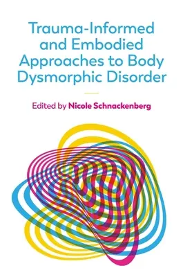 Approches de la dysmorphie corporelle fondées sur le traumatisme et l'incarnation - Trauma-Informed and Embodied Approaches to Body Dysmorphic Disorder