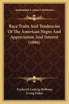 Traits et tendances raciaux du nègre américain et appréciation et intérêt (1896) - Race Traits and Tendencies of the American Negro and Appreciation and Interest (1896)