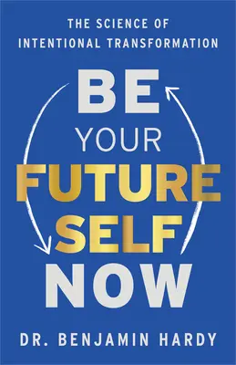 Soyez votre futur maintenant : La science de la transformation intentionnelle - Be Your Future Self Now: The Science of Intentional Transformation