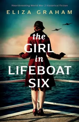 The Girl in Lifeboat Six : Une fiction historique déchirante sur la Seconde Guerre mondiale - The Girl in Lifeboat Six: Heartbreaking World War 2 historical fiction