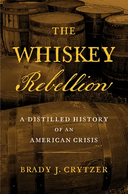 La rébellion du whisky : Une histoire distillée d'une crise américaine - The Whiskey Rebellion: A Distilled History of an American Crisis